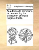 An Address To Christians, Recommending The Distribution Of Cheap Religious Tracts.