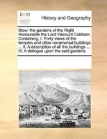 Stow: The Gardens Of The Right Honourable The Lord Viscount Cobham. Containing, I. Forty Views Of The Tem