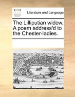 The Lilliputian Widow. A Poem Address'd To The Chester-ladies.