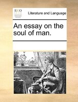 An Essay On The Soul Of Man.
