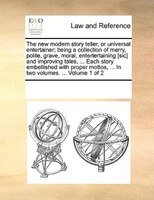 The New Modern Story Teller, Or Universal Entertainer; Being A Collection Of Merry, Polite, Grave, Moral, Entertertaining [sic] An