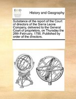 Substance Of The Report Of The Court Of Directors Of The Sierra Leone Company, Delivered To The General Court Of Proprietors, On T