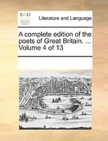 A Complete Edition Of The Poets Of Great Britain. ...  Volume 4 Of 13