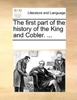 The First Part Of The History Of The King And Cobler. ...