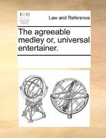 The Agreeable Medley Or, Universal Entertainer.