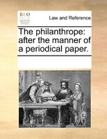The Philanthrope: After The Manner Of A Periodical Paper.