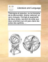 Théroigne Et Populus, Ou Le Triomphe De La Démocratie, Drame National, En Vers Civiques. Corrigé Et Augmenté De Deux Actes, Servan