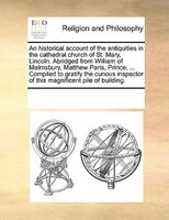 An Historical Account Of The Antiquities In The Cathedral Church Of St. Mary, Lincoln. Abridged From William Of Malmsbury, Matthew