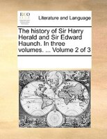 The History Of Sir Harry Herald And Sir Edward Haunch. In Three Volumes. ...  Volume 2 Of 3