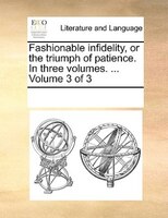 Fashionable Infidelity, Or The Triumph Of Patience. In Three Volumes. ...  Volume 3 Of 3