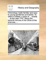 Chronology Made Familiar And Easy To Young Gentlemen And Ladies. To Which Is Added, A Table Of ... Events ... To The Year 1747. Be