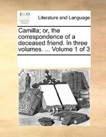 Camilla; Or, The Correspondence Of A Deceased Friend. In Three Volumes. ...  Volume 1 Of 3