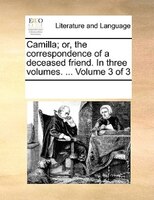 Camilla; Or, The Correspondence Of A Deceased Friend. In Three Volumes. ...  Volume 3 Of 3