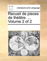 Recueil De Pieces De Théâtre. ...  Volume 2 Of 2