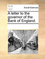 A Letter To The Governor Of The Bank Of England.
