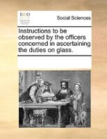 Instructions To Be Observed By The Officers Concerned In Ascertaining The Duties On Glass.