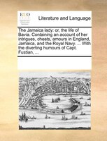 The Jamaica Lady: Or, The Life Of Bavia. Containing An Account Of Her Intrigues, Cheats, Amours In England, Jamaica,