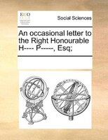An Occasional Letter To The Right Honourable H---- P-----, Esq;