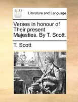 Verses in honour of Their present Majesties. By T. Scott.