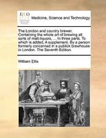 The London and country brewer. Containing the whole art of brewing all sorts of malt-liquors, ... In three parts. To which is adde