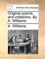 Original poems and imitations. By A. Williams.