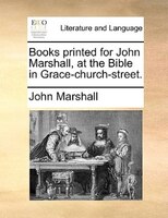 Books Printed For John Marshall, At The Bible In Grace-church-street.