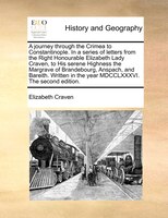 A journey through the Crimea to Constantinople. In a series of letters from the Right Honourable Elizabeth Lady Craven, to His ser