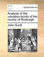 Analysis of the valuation-books of the county of Roxburgh.