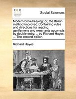 Modern book-keeping: or, the Italian method improved. Containing rules and directions for keeping gentlemens and merchan