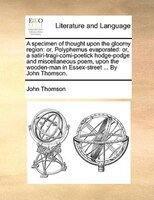 A specimen of thought upon the gloomy region: or, Polyphemus evaporated: or, a satiri-tragi-comi-poetick hodge-podge and miscellan