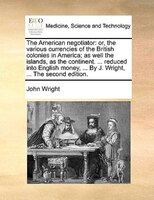 The American negotiator: or, the various currencies of the British colonies in America; as well the islands, as the continen