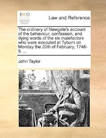 The ordinary of Newgate's account of the behaviour, confession, and dying words of the six malefactors who were executed at Tyburn