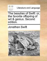 The beauties of Swift: or, the favorite offspring of wit & genius. Second edition.