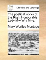 The poetical works of the Right Honourable Lady M-y W-y M--e.