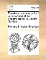 The rivals, a comedy. As it is performed at the Theatre-Royal in Covent-Garden.