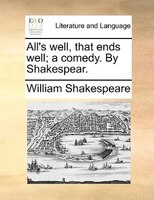 All's well, that ends well; a comedy. By Shakespear.