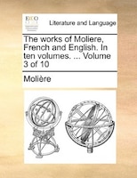 The works of Moliere, French and English. In ten volumes. ...  Volume 3 of 10