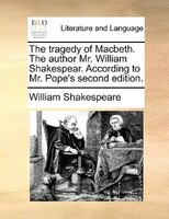 The tragedy of Macbeth. The author Mr. William Shakespear. According to Mr. Pope's second edition.
