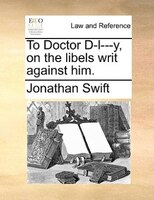 To Doctor D-l---y, On The Libels Writ Against Him.