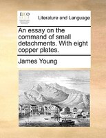 An essay on the command of small detachments. With eight copper plates.