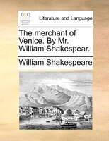 The merchant of Venice. By Mr. William Shakespear.