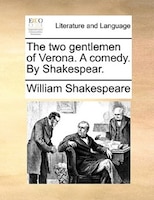 The two gentlemen of Verona. A comedy. By Shakespear.