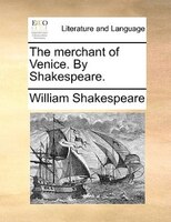 The merchant of Venice. By Shakespeare.