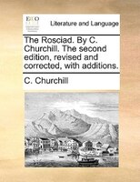 The Rosciad. By C. Churchill. The second edition, revised and corrected, with additions.