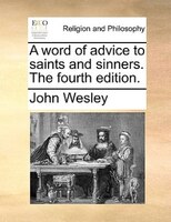 A Word Of Advice To Saints And Sinners. The Fourth Edition.