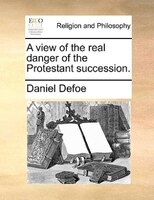 A view of the real danger of the Protestant succession.