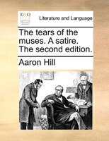 The tears of the muses. A satire. The second edition.