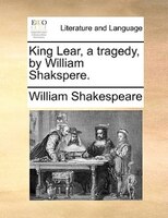 King Lear, a tragedy, by William Shakspere.