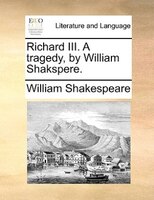 Richard III. A tragedy, by William Shakspere.
