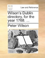 Wilson's Dublin directory, for the year 1768. ...